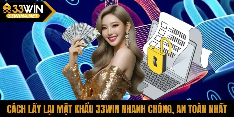 Cách lấy lại mật khẩu 33Win nhanh chóng, an toàn nhất