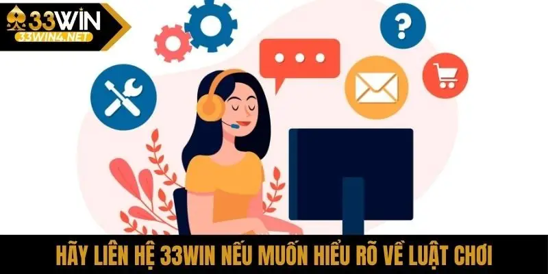 Hãy liên hệ 33Win nếu muốn hiểu rõ về luật chơi