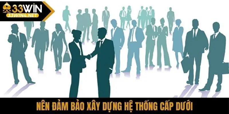 Nên đảm bảo xây dựng hệ thống cấp dưới